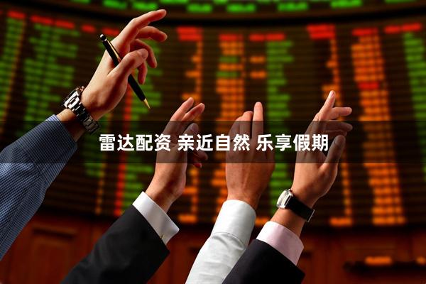 雷达配资 亲近自然 乐享假期