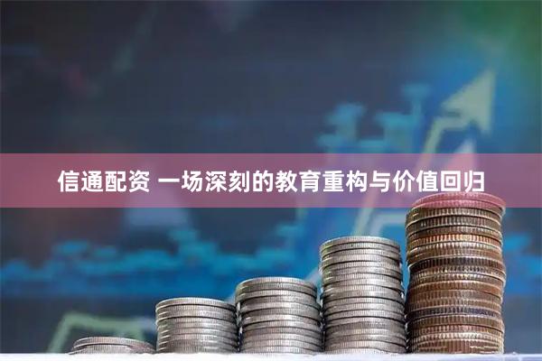 信通配资 一场深刻的教育重构与价值回归