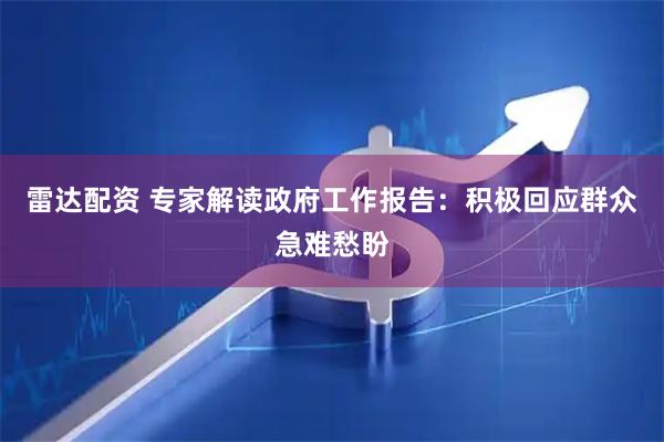 雷达配资 专家解读政府工作报告：积极回应群众急难愁盼